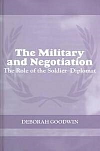 The Military and Negotiation : The Role of the Soldier-Diplomat (Hardcover)