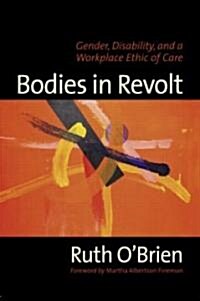 Bodies in Revolt : Gender, Disability, and a Workplace Ethic of Care (Paperback)