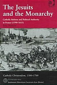 The Jesuits and the Monarchy : Catholic Reform and Political Authority in France (1590-1615) (Hardcover, New ed)
