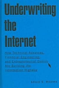 Underwriting the Internet : How Technical Advances, Financial Engineering, and Entrepreneurial Genius are Building the Information Highway (Hardcover)