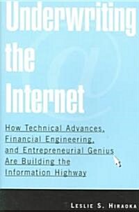 Underwriting the Internet : How Technical Advances, Financial Engineering, and Entrepreneurial Genius are Building the Information Highway (Paperback)
