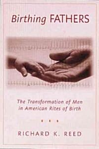 Birthing Fathers: The Transformation of Men in American Rites of Birth (Paperback)