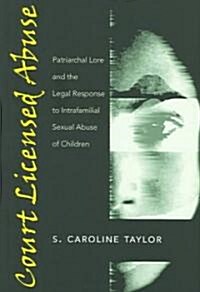Court-Licensed Abuse: Patriarchal Lore and the Legal Response to Intrafamilial Sexual Abuse of Children (Paperback)