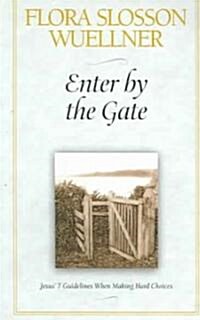 Enter by the Gate: Jesus 7 Guidelines When Making Hard Choices (Paperback)