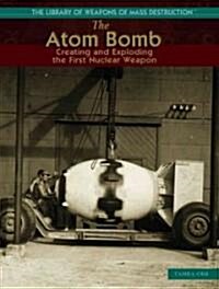 The Atom Bomb: Creating and Exploding the First Nuclear Weapon (Library Binding)