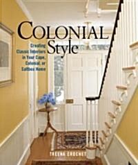 Colonial Style: Creating Classic Interiors in Your Cape, Colonial (Hardcover)