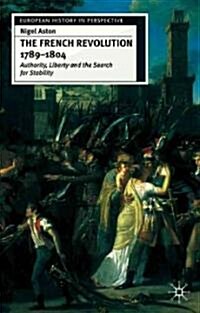 The French Revolution, 1789-1804 : Authority, Liberty and the Search for Stability (Paperback)