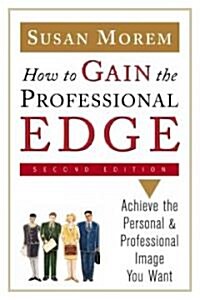 How to Gain the Professional Edge, Second Edition: Achieve the Personal and Professional Image You Want (Paperback, 2, Revised)