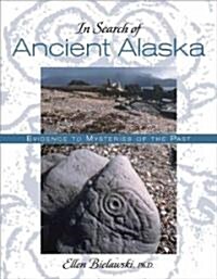 In Search of Ancient Alaska: Evidence of Mysteries of the Past (Paperback)