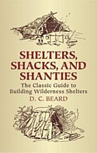 Shelters, Shacks, and Shanties: The Classic Guide to Building Wilderness Shelters (Paperback)