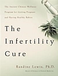 The Infertility Cure: The Ancient Chinese Wellness Program for Getting Pregnant and Having Healthy Babies (Paperback)