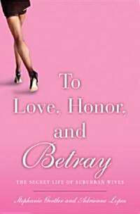 To Love, Honor, and Betray: The Secret Life of Suburban Wives (Hardcover)