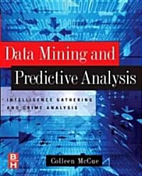 Data Mining and Predictive Analysis : Intelligence Gathering and Crime Analysis (Paperback)