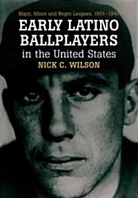 Early Latino Ballplayers in the United States: Major, Minor and Negro Leagues, 1901-1949 (Hardcover)