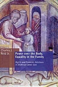 Power Over the Body, Equality in the Family: Rights and Domestic Relations in Medieval Canon Law (Paperback)