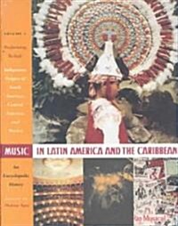 Music in Latin America and the Caribbean: An Encyclopedic History: Volume 1: Performing Beliefs: Indigenous Peoples of South America, Central America, (Hardcover)