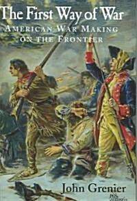 The First Way of War : American War Making on the Frontier, 1607–1814 (Hardcover)
