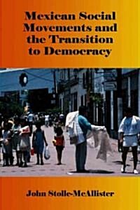 Mexican Social Movements and the Transition to Democracy (Paperback)