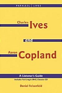 Charles Ives and Aaron Copland - A Listeners Guide: Parallel Lives Series No. 1: Their Lives and Their Music [With CD] (Paperback)
