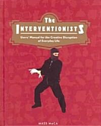 The Interventionists: Users Manual for the Creative Disruption of Everyday Life (Hardcover)