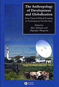 The Anthropology of Development and Globalization: From Classical Political Economy to Contemporary Neoliberalism (Hardcover)
