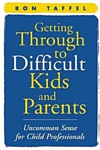 Getting Through to Difficult Kids and Parents: Uncommon Sense for Child Professionals (Paperback)