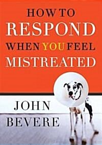 How to Respond When You Feel Mistreated (Hardcover)