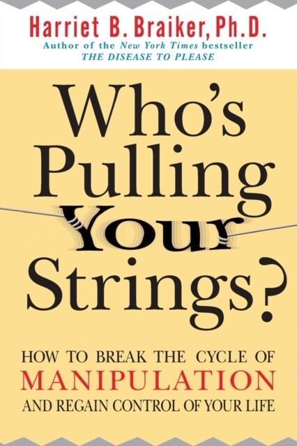 Whos Pulling Your Strings?: How to Break the Cycle of Manipulation and Regain Control of Your Life: How to Break the Cycle of Manipulation and Regain (Paperback)