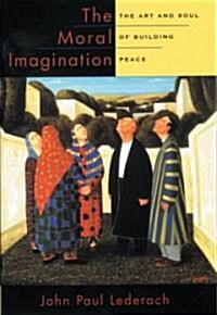 The Moral Imagination: The Art and Soul of Building Peace (Hardcover)