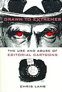 Drawn to Extremes: The Use and Abuse of Editorial Cartoons (Paperback)