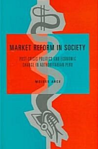 Market Reform in Society: Post-Crisis Politics and Economic Change in Authoritarian Peru (Hardcover)