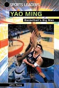 Yao Ming: Basketballs Big Man (Library Binding)