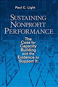 Sustaining Nonprofit Performance: The Case for Capacity Building and the Evidence to Support It (Paperback)