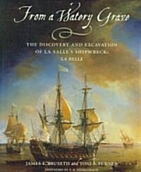 From a Watery Grave: The Discovery and Excavation of La Salles Shipwreck, La Belle (Paperback, Revised)