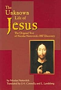 The Unknown Life of Jesus: The Original Text of Nicolas Notovichs 1887 Discovery (Paperback)