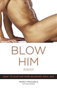 Blow Him Away: How to Give Him Mind-Blowing Oral Sex (Paperback)
