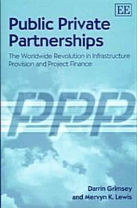 Public Private Partnerships : The Worldwide Revolution in Infrastructure Provision and Project Finance (Hardcover)