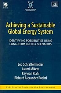 Achieving a Sustainable Global Energy System : Identifying Possibilities Using Long-Term Energy Scenarios (Hardcover)