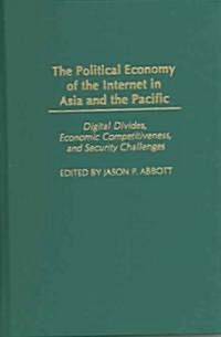 The Political Economy of the Internet in Asia and the Pacific: Digital Divides, Economic Competitiveness, and Security Challenges (Hardcover)