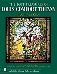 The Lost Treasures of Louis Comfort Tiffany: Windows, Paintings, Lamps, Vases, and Other Works (Hardcover)