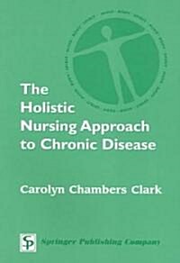 The Holistic Nursing Approach to Chronic Disease (Paperback)