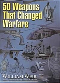 50 Weapons That Changed Warfare (Hardcover)