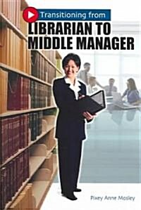 Transitioning from Librarian to Middle Manager (Paperback)