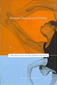 Between Dancing and Writing: The Practice of Religious Studies (Hardcover)