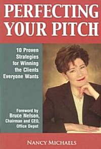 Perfecting Your Pitch: 10 Proven Strategies for Winning the Clients Everyone Wants (Paperback)