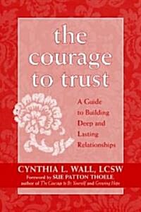 The Courage to Trust: A Guide to Building Deep and Lasting Relationships (Paperback)