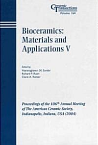 Bioceramics: Materials and Applications V: Proceedings of the 106th Annual Meeting of the American Ceramic Society, Indianapolis, Indiana, USA 2004 (Paperback)
