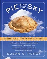 Pie in the Sky Successful Baking at High Altitudes: 100 Cakes, Pies, Cookies, Breads, and Pastries Home-Tested for Baking at Sea Level, 3,000, 5,000, (Hardcover)