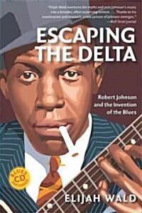 Escaping the Delta: Robert Johnson and the Invention of the Blues (Paperback, Amistad Pbk)