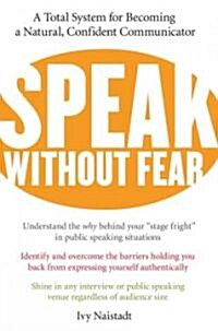 Speak Without Fear: A Total System for Becoming a Natural, Confident Communicator (Paperback)